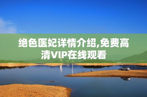 绝色医妃详情介绍,免费高清VIP在线观看