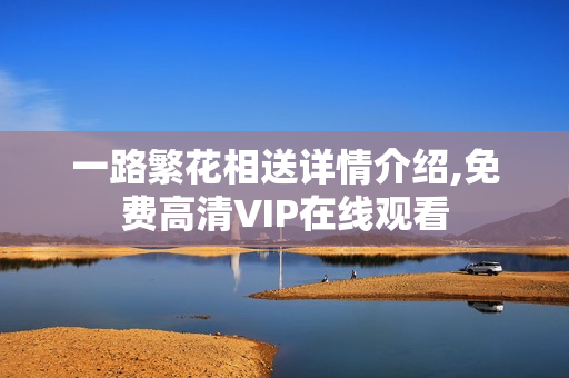 一路繁花相送详情介绍,免费高清VIP在线观看