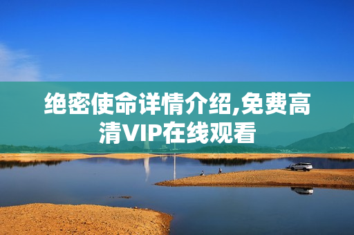 绝密使命详情介绍,免费高清VIP在线观看
