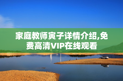 家庭教师寅子详情介绍,免费高清VIP在线观看