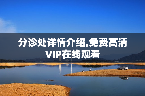 分诊处详情介绍,免费高清VIP在线观看