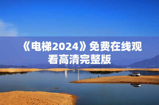 《电梯2024》免费在线观看高清完整版