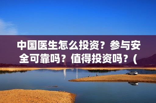 中国医生怎么投资？参与安全可靠吗？值得投资吗？(中国医生怎么投资?)