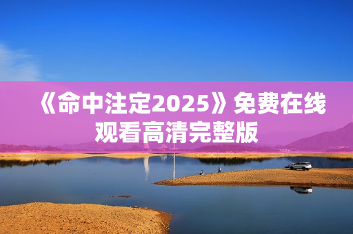 《命中注定2025》免费在线观看高清完整版