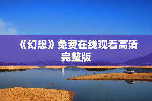 《幻想》免费在线观看高清完整版