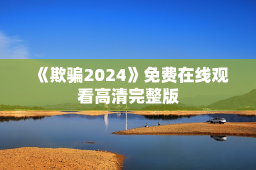 《欺骗2024》免费在线观看高清完整版