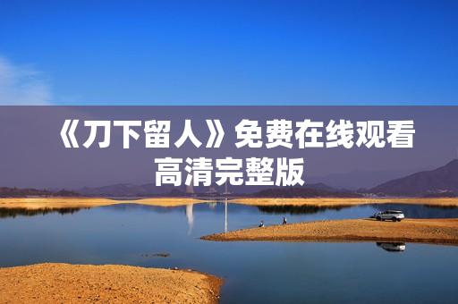 《刀下留人》免费在线观看高清完整版