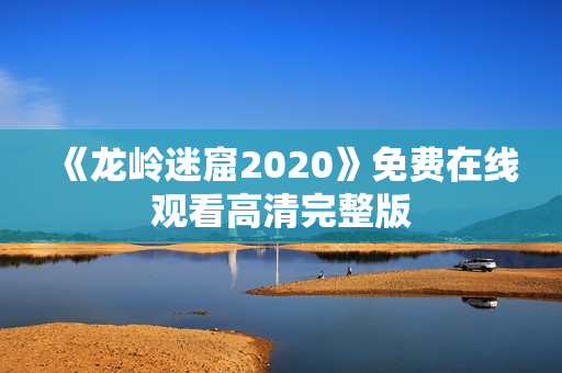 《龙岭迷窟2020》免费在线观看高清完整版