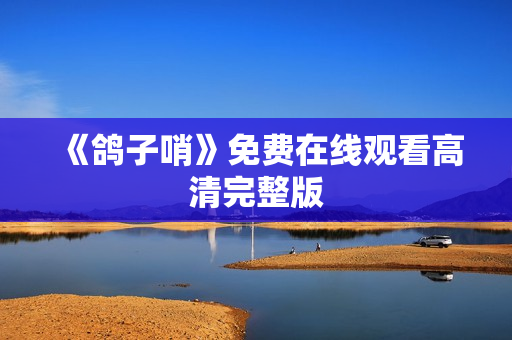 《鸽子哨》免费在线观看高清完整版