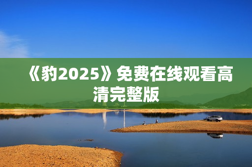 《豹2025》免费在线观看高清完整版