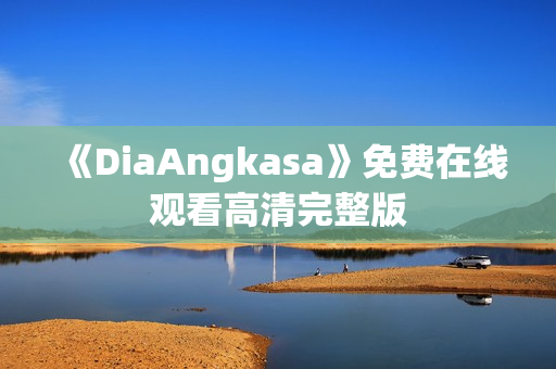 《DiaAngkasa》免费在线观看高清完整版