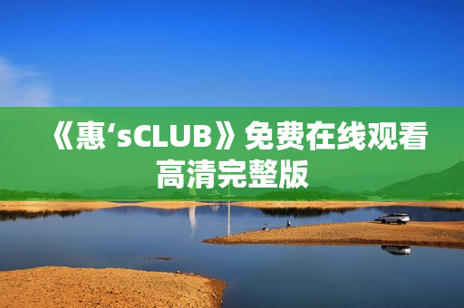 《惠‘sCLUB》免费在线观看高清完整版