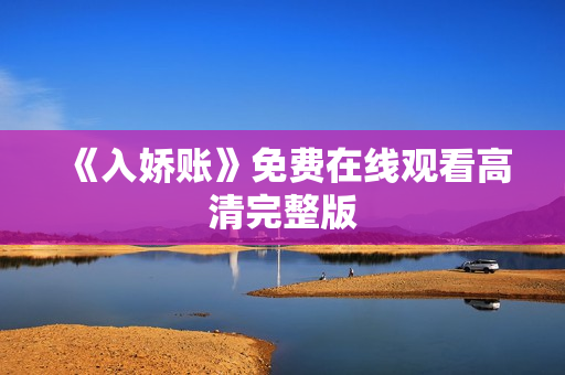 《入娇账》免费在线观看高清完整版