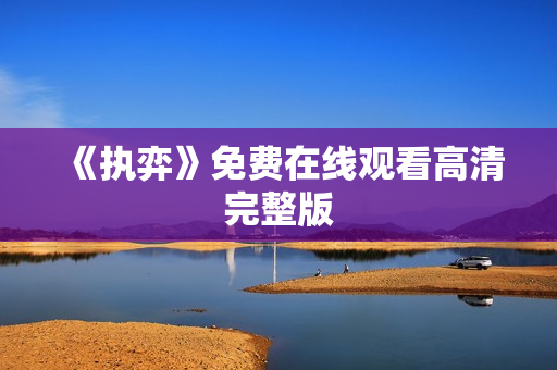 《执弈》免费在线观看高清完整版