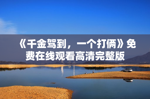 《千金驾到，一个打俩》免费在线观看高清完整版