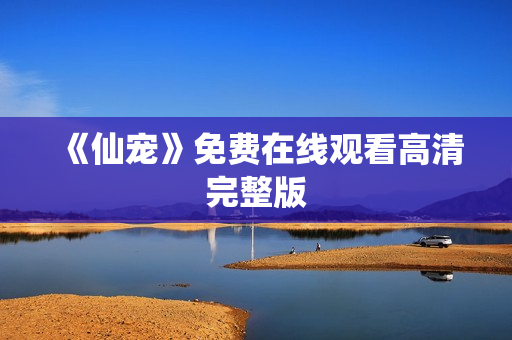 《仙宠》免费在线观看高清完整版