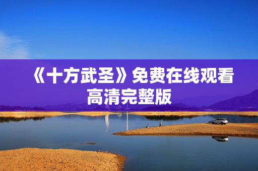 《十方武圣》免费在线观看高清完整版