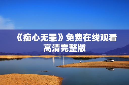 《痴心无罪》免费在线观看高清完整版