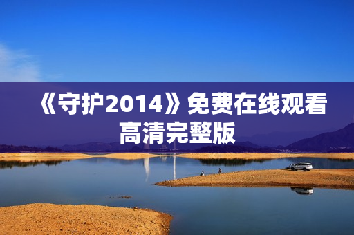 《守护2014》免费在线观看高清完整版