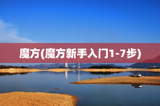 魔方(魔方新手入门1-7步)