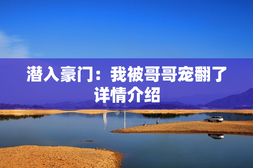 潜入豪门：我被哥哥宠翻了详情介绍