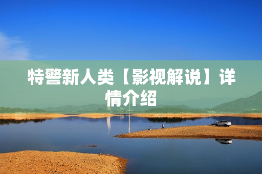 特警新人类【影视解说】详情介绍