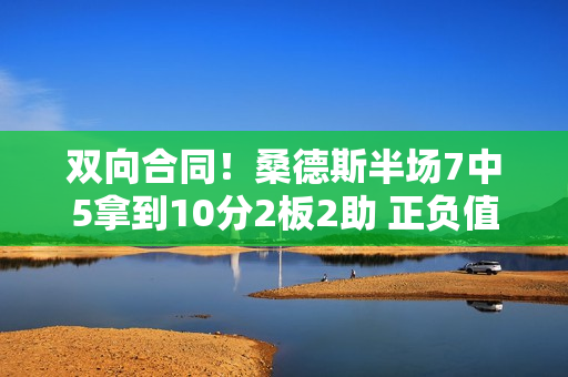 双向合同！桑德斯半场7中5拿到10分2板2助 正负值+6