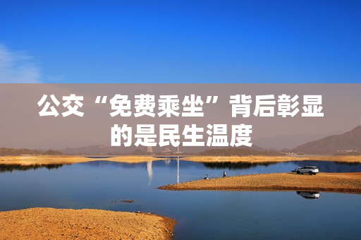 公交“免费乘坐”背后彰显的是民生温度