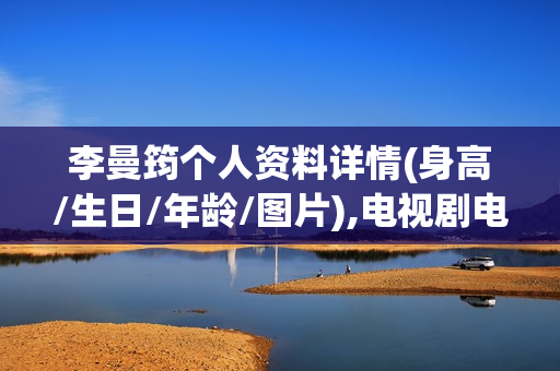 李曼筠个人资料详情(身高/生日/年龄/图片),电视剧电影作品