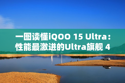 一图读懂iQOO 15 Ultra：性能最激进的Ultra旗舰 4999元起