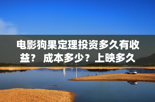 电影狗果定理投资多久有收益？ 成本多少？上映多久分红？(电影狗果定理定档海报)