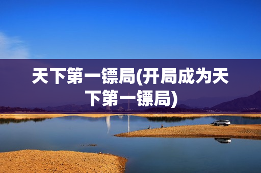 天下第一镖局(开局成为天下第一镖局)