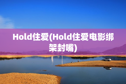 Hold住爱(Hold住爱电影绑架封嘴)