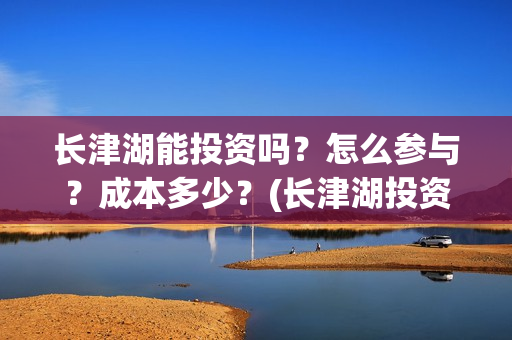 长津湖能投资吗？怎么参与？成本多少？(长津湖投资13亿多少能回本)