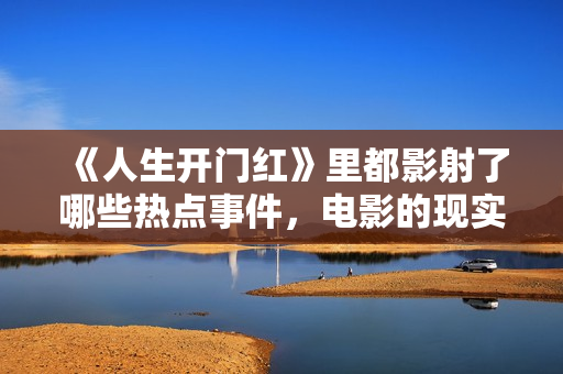 《人生开门红》里都影射了哪些热点事件，电影的现实意义不容忽视