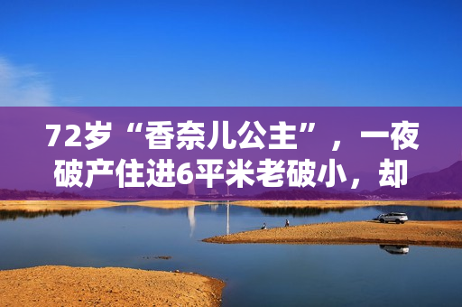 72岁“香奈儿公主”，一夜破产住进6平米老破小，却过得活色生香