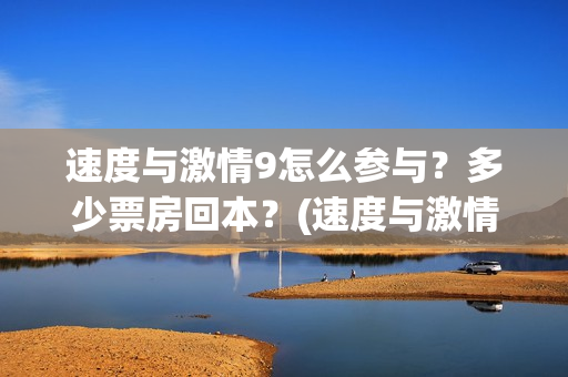 速度与激情9怎么参与？多少票房回本？(速度与激情怎么翻译英文)