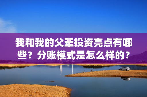 我和我的父辈投资亮点有哪些？分账模式是怎么样的？(我和我的父辈投票)