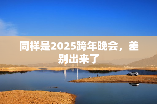同样是2025跨年晚会，差别出来了