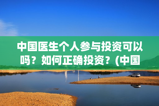 中国医生个人参与投资可以吗？如何正确投资？(中国医生成员)