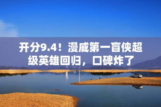 开分9.4！漫威第一盲侠超级英雄回归，口碑炸了