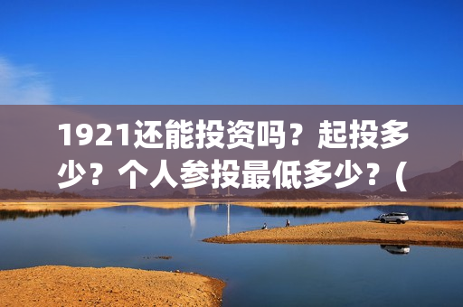 1921还能投资吗？起投多少？个人参投最低多少？(1921年还在打仗吗)