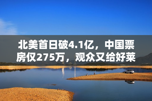 北美首日破4.1亿，中国票房仅275万，观众又给好莱坞大片上了一课