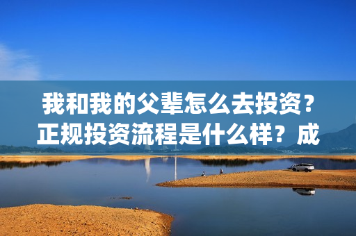 我和我的父辈怎么去投资？正规投资流程是什么样？成本多少？(我和我的父辈见解)