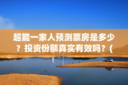 超能一家人预测票房是多少？投资份额真实有效吗？(超能一家人第12期)