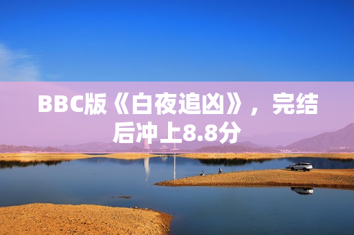 BBC版《白夜追凶》，完结后冲上8.8分