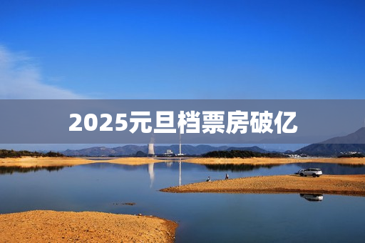 2025元旦档票房破亿