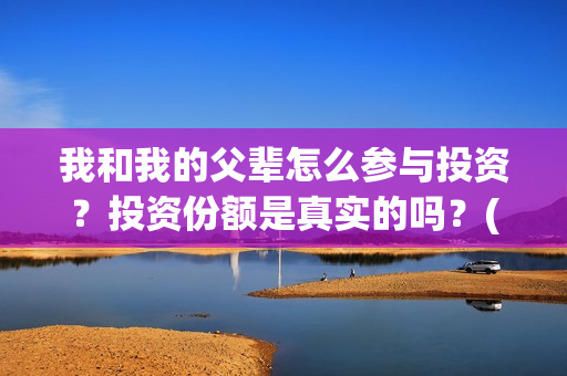 我和我的父辈怎么参与投资？投资份额是真实的吗？(我和我的父辈如何)