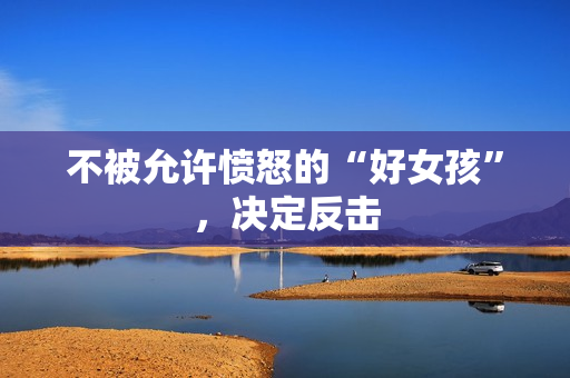 不被允许愤怒的“好女孩”，决定反击