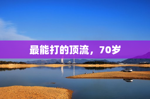 最能打的顶流，70岁